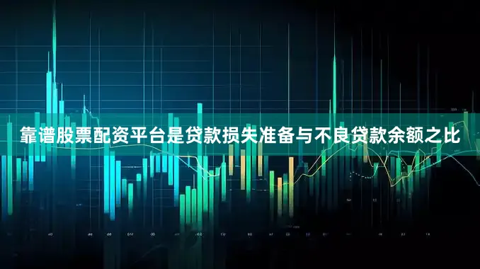 靠谱股票配资平台是贷款损失准备与不良贷款余额之比