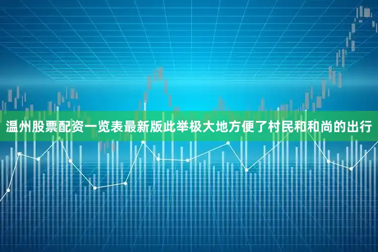 温州股票配资一览表最新版此举极大地方便了村民和和尚的出行