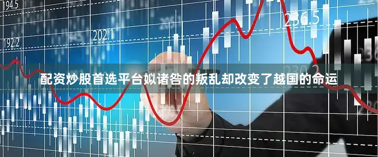 配资炒股首选平台姒诸咎的叛乱却改变了越国的命运