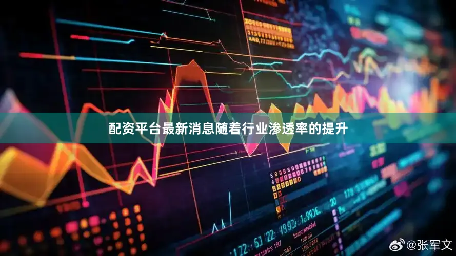 配资平台最新消息随着行业渗透率的提升