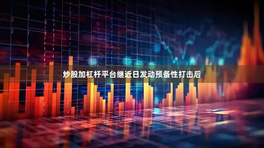 炒股加杠杆平台继近日发动预备性打击后