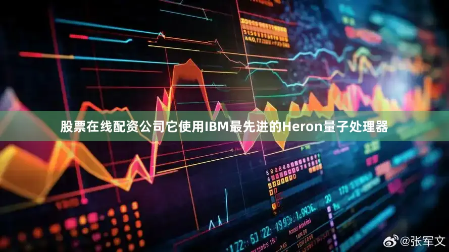 股票在线配资公司它使用IBM最先进的Heron量子处理器