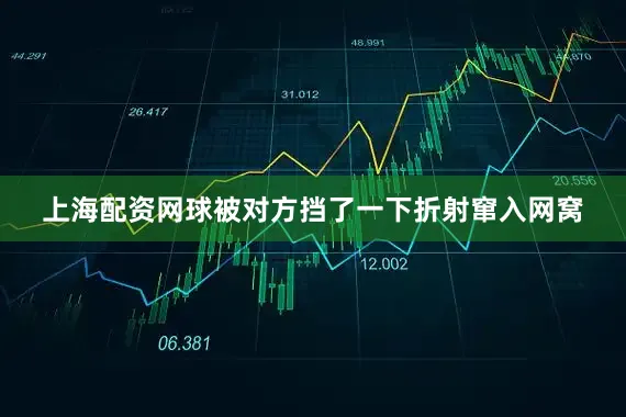 上海配资网球被对方挡了一下折射窜入网窝